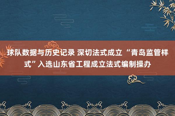 球队数据与历史记录 深切法式成立 “青岛监管样式”入选山东省工程成立法式编制操办