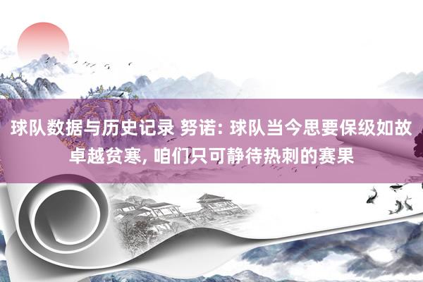 球队数据与历史记录 努诺: 球队当今思要保级如故卓越贫寒， 咱们只可静待热刺的赛果