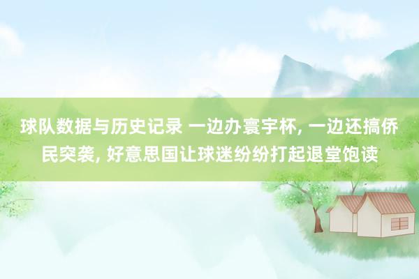 球队数据与历史记录 一边办寰宇杯， 一边还搞侨民突袭， 好意思国让球迷纷纷打起退堂饱读
