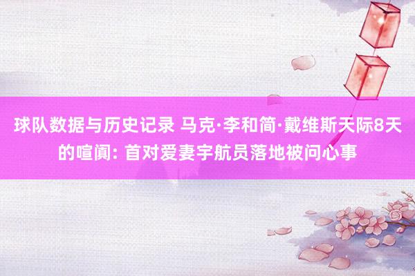 球队数据与历史记录 马克·李和简·戴维斯天际8天的喧阗: 首对爱妻宇航员落地被问心事