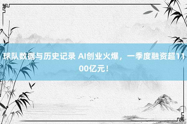 球队数据与历史记录 AI创业火爆，一季度融资超1100亿元！