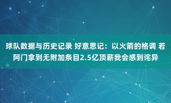 球队数据与历史记录 好意思记：以火箭的格调 若阿门拿到无附加条目2.5亿顶薪我会感到诧异