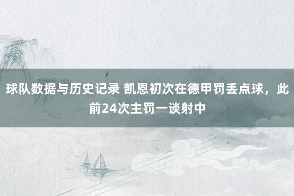 球队数据与历史记录 凯恩初次在德甲罚丢点球，此前24次主罚一谈射中
