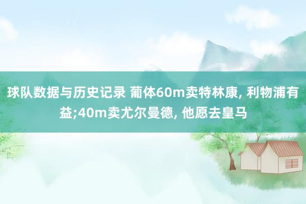 球队数据与历史记录 葡体60m卖特林康， 利物浦有益;40m卖尤尔曼德， 他愿去皇马
