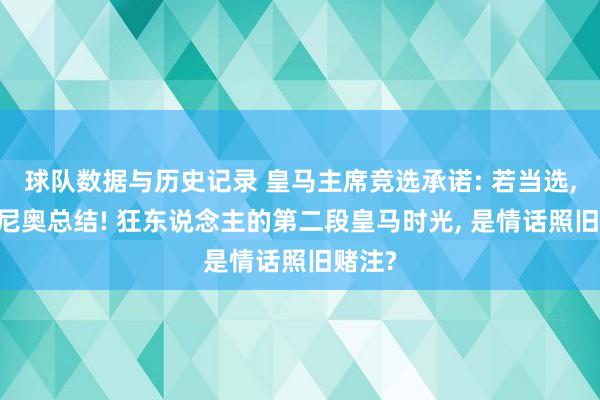 球队数据与历史记录 皇马主席竞选承诺: 若当选, 穆里尼奥总结! 狂东说念主的第