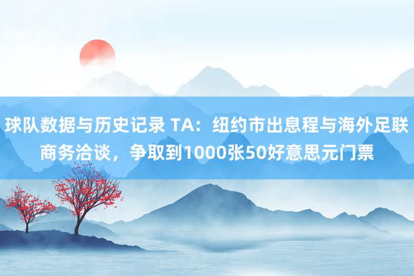 球队数据与历史记录 TA：纽约市出息程与海外足联商务洽谈，争取到1000张50好意思元门票