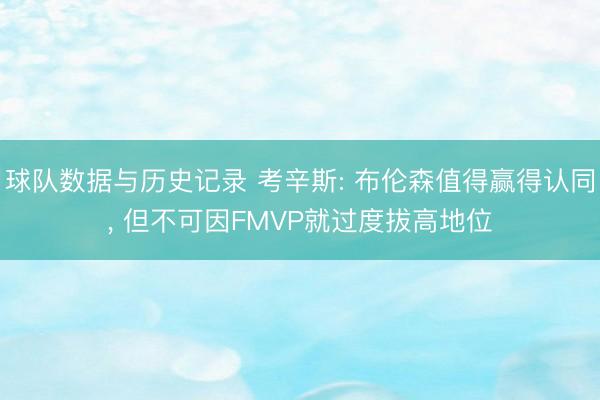 球队数据与历史记录 考辛斯: 布伦森值得赢得认同， 但不可因FMVP就过度拔高地位